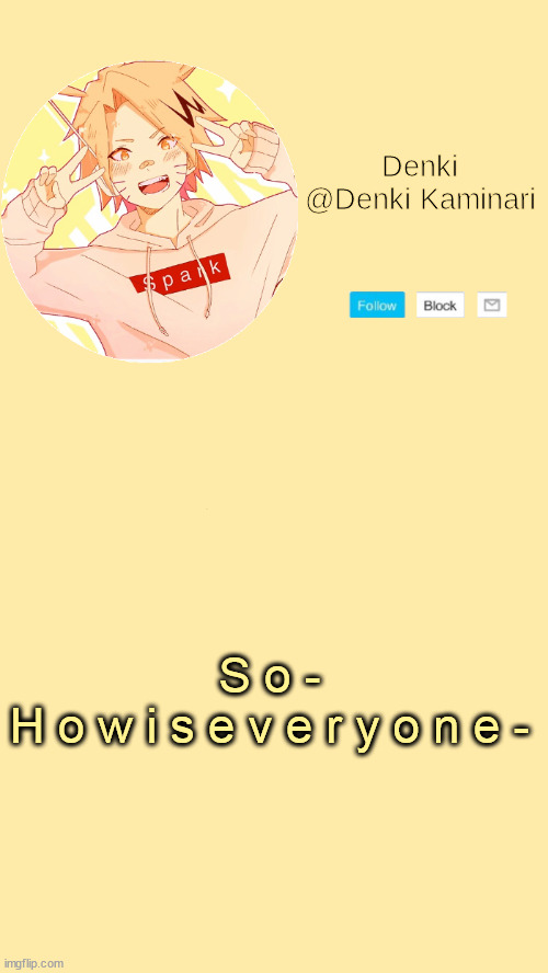 Denki announcement | S o -
H o w i s e v e r y o n e - | image tagged in denki announcement | made w/ Imgflip meme maker