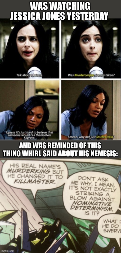 They have the same energy | WAS WATCHING JESSICA JONES YESTERDAY; AND WAS REMINDED OF THIS THING WHIRL SAID ABOUT HIS NEMESIS: | image tagged in marvel,jessica jones,kilgrave,whirl,killmaster,lost light | made w/ Imgflip meme maker