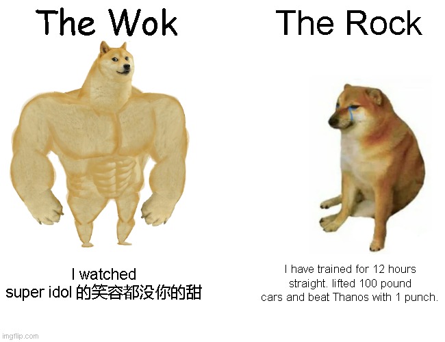 Buff Doge vs. Cheems Meme | The Wok; The Rock; I watched super idol 的笑容都没你的甜; I have trained for 12 hours straight. lifted 100 pound cars and beat Thanos with 1 punch. | image tagged in memes,buff doge vs cheems | made w/ Imgflip meme maker