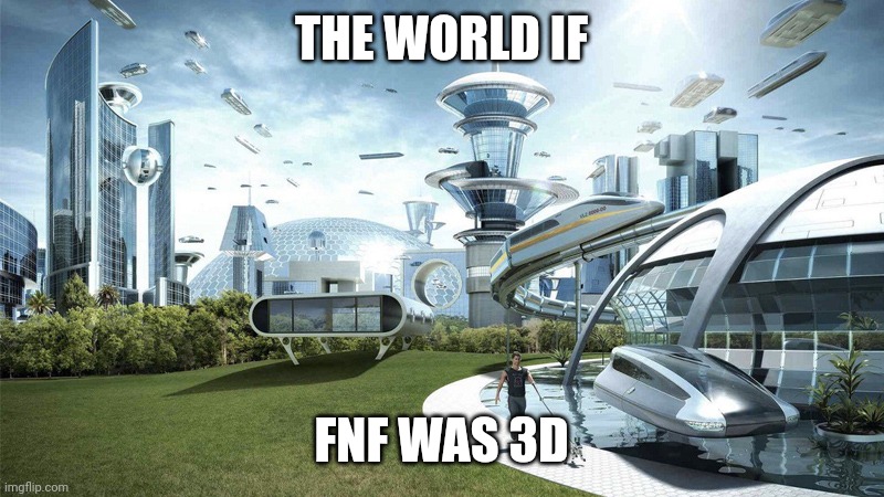 The future world if | THE WORLD IF FNF WAS 3D | image tagged in the future world if | made w/ Imgflip meme maker