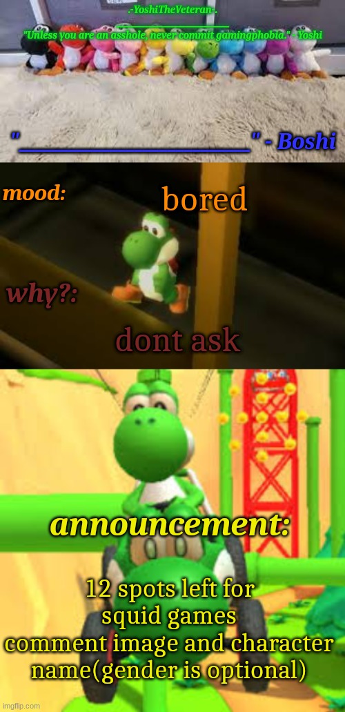 Yoshi_Official Announcement Temp v19 | bored; dont ask; 12 spots left for squid games
comment image and character name(gender is optional) | image tagged in yoshi_official announcement temp v19 | made w/ Imgflip meme maker