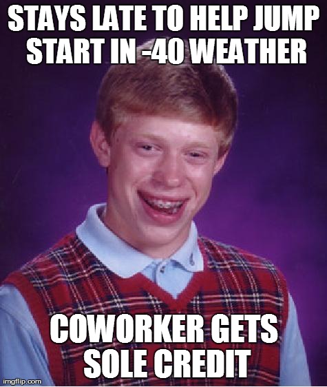unlucky ginger kid | STAYS LATE TO HELP JUMP START IN -40 WEATHER COWORKER GETS SOLE CREDIT | image tagged in unlucky ginger kid,memes | made w/ Imgflip meme maker