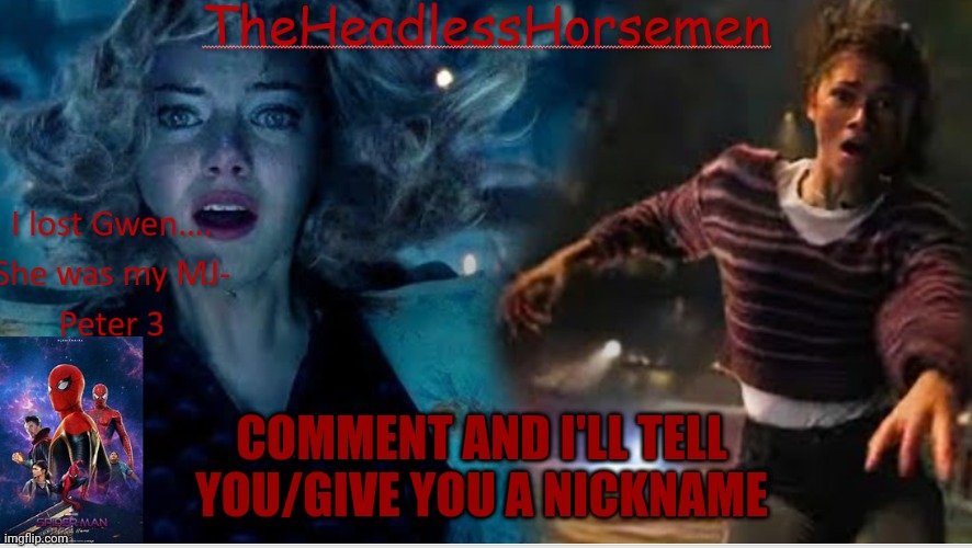 TheHeadlessHorsemen announcement v8 spiderman | COMMENT AND I'LL TELL YOU/GIVE YOU A NICKNAME | image tagged in theheadlesshorsemen announcement v8 spiderman | made w/ Imgflip meme maker