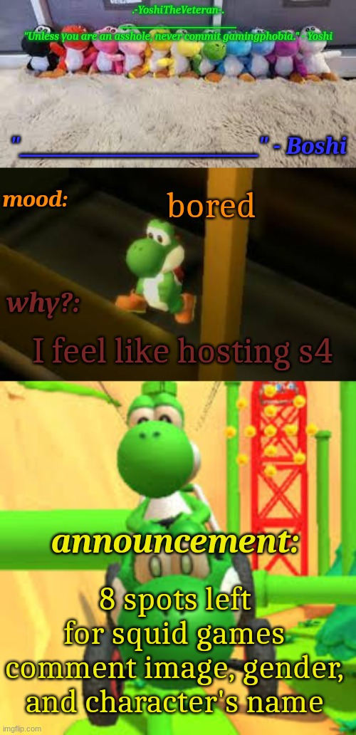Yoshi_Official Announcement Temp v19 | bored; I feel like hosting s4; 8 spots left for squid games
comment image, gender, and character's name | image tagged in yoshi_official announcement temp v19 | made w/ Imgflip meme maker