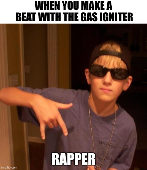The thing that makes a clicking sound is what I'm talking about | WHEN YOU MAKE A  BEAT WITH THE GAS IGNITER; RAPPER | image tagged in rapper nick,lol,memes,cool kheed | made w/ Imgflip meme maker