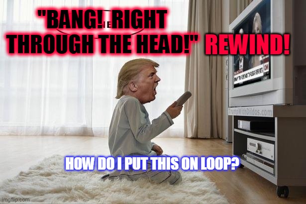 Trump TV | "BANG!  RIGHT THROUGH THE HEAD!"; REWIND! HOW DO I PUT THIS ON LOOP? | image tagged in trump tv,bang,babbitt,ashli | made w/ Imgflip meme maker