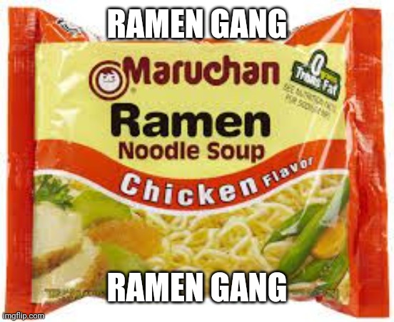 Ramen | RAMEN GANG RAMEN GANG | image tagged in ramen | made w/ Imgflip meme maker