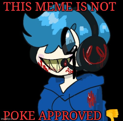 Poke.exe | THIS MEME IS NOT; POKE APPROVED 👎 | image tagged in poke exe | made w/ Imgflip meme maker