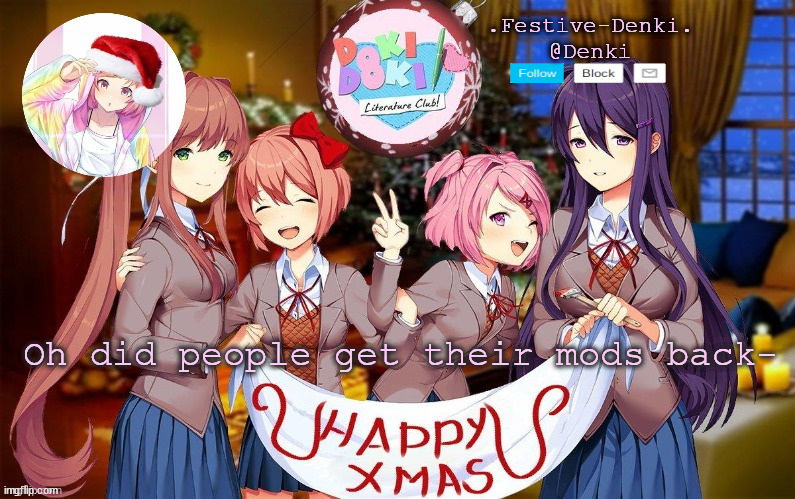 Denki ddlc Christmas temp (ty Corpse) | Oh did people get their mods back- | image tagged in denki ddlc christmas temp ty corpse | made w/ Imgflip meme maker