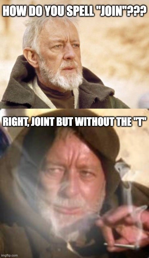 HOW DO YOU SPELL "JOIN"??? RIGHT, JOINT BUT WITHOUT THE "T" | image tagged in memes,obi wan kenobi,weed,spelling | made w/ Imgflip meme maker