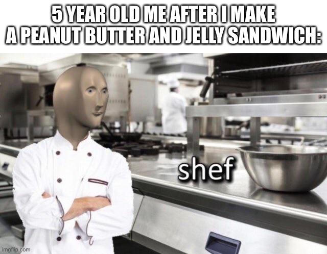 Remember this?Lemme know in the comments | 5 YEAR OLD ME AFTER I MAKE A PEANUT BUTTER AND JELLY SANDWICH: | image tagged in meme man shef meme,remember,comments,stop reading the tags | made w/ Imgflip meme maker
