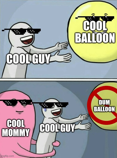 cool guys run away balloon! | COOL BALLOON; COOL GUY; DUM BALLOON; COOL MOMMY; COOL GUY | image tagged in memes,running away balloon | made w/ Imgflip meme maker