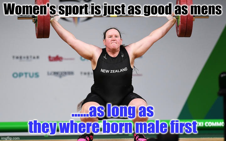 Laurel Hubbard | Women's sport is just as good as mens; ......as long as they where born male first | image tagged in laurel hubbard | made w/ Imgflip meme maker