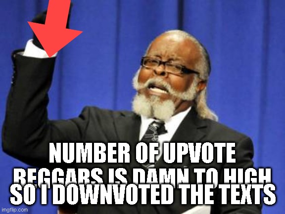 Too damn *inhale8 HIIIIIIGHHHHHHHHHHH | NUMBER OF UPVOTE BEGGARS IS DAMN TO HIGH; SO I DOWNVOTED THE TEXTS | image tagged in memes,too damn high,funny,relatable | made w/ Imgflip meme maker