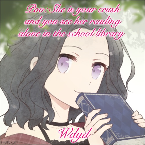 No joke/military ocs. Romance rp straight/bi male ocs required | Pov: She is your crush and you see her reading alone in the school library; Wdyd | image tagged in rene | made w/ Imgflip meme maker
