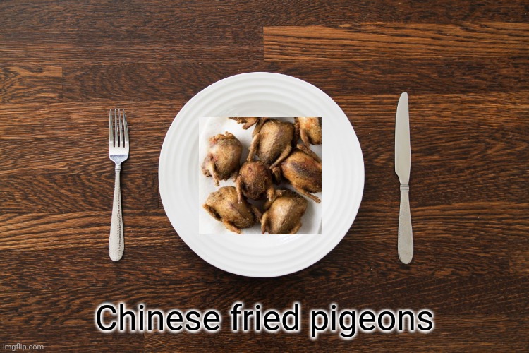 Chinese fried pigeons | Chinese fried pigeons | image tagged in empty plate,deep fried,pigeons,comment section,comments,memes | made w/ Imgflip meme maker
