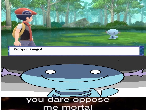 Wooper is going super | image tagged in you dare oppose me mortal | made w/ Imgflip meme maker