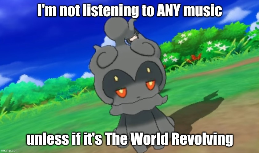 Marshadow's bitchface | I'm not listening to ANY music; unless if it's The World Revolving | image tagged in marshadow's bitchface | made w/ Imgflip meme maker