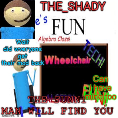 Shady’s dave temp | Wait did wveryone get their mod back; Can i have mine too | image tagged in shady s dave temp | made w/ Imgflip meme maker