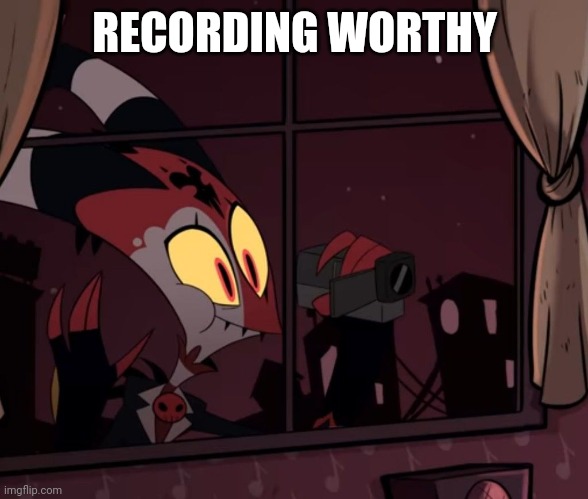 Recording worthy | RECORDING WORTHY | image tagged in recording worthy | made w/ Imgflip meme maker
