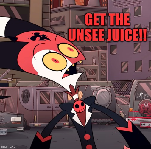 confused blitzo | GET THE UNSEE JUICE!! | image tagged in confused blitzo | made w/ Imgflip meme maker