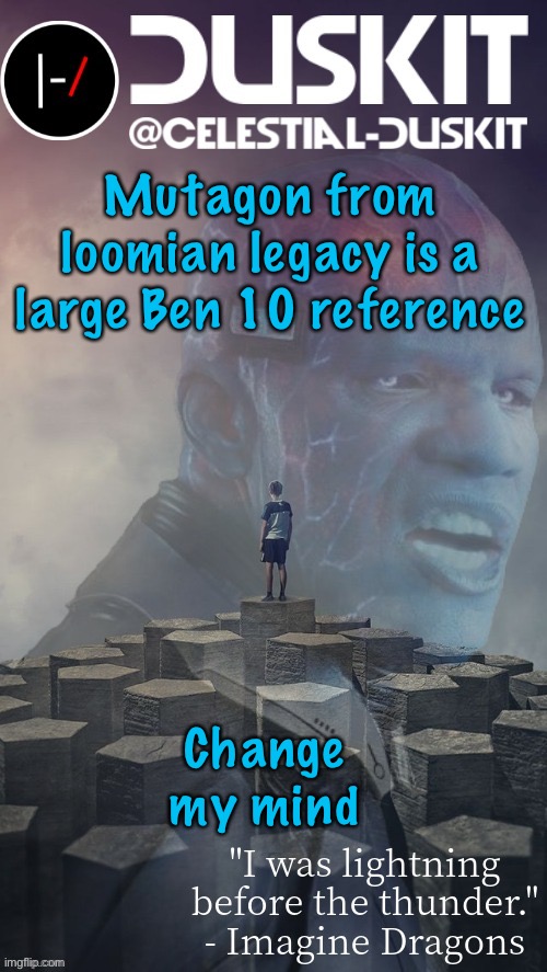 My childhood memories | Mutagon from loomian legacy is a large Ben 10 reference; Change my mind | image tagged in duskit s night visions ft electro temp thx foxy | made w/ Imgflip meme maker