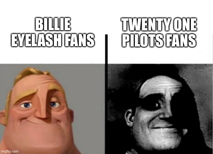 Way more depressing | TWENTY ONE PILOTS FANS; BILLIE EYELASH FANS | image tagged in teacher's copy | made w/ Imgflip meme maker