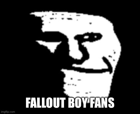 Depressed Troll Face | FALLOUT BOY FANS | image tagged in depressed troll face | made w/ Imgflip meme maker