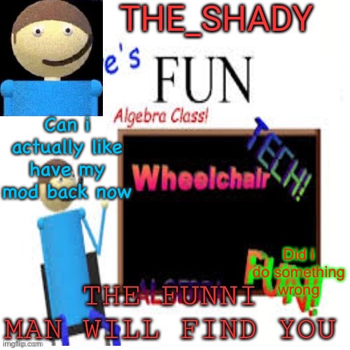 Shady’s dave temp | Can i actually like have my mod back now; Did i do something wrong | image tagged in shady s dave temp | made w/ Imgflip meme maker