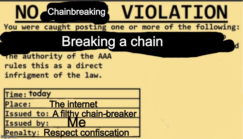 Never break a chain! |  Chainbreaking; Breaking a chain; The internet; A filthy chain-breaker; Me; Respect confiscation | image tagged in no anime allowed | made w/ Imgflip meme maker