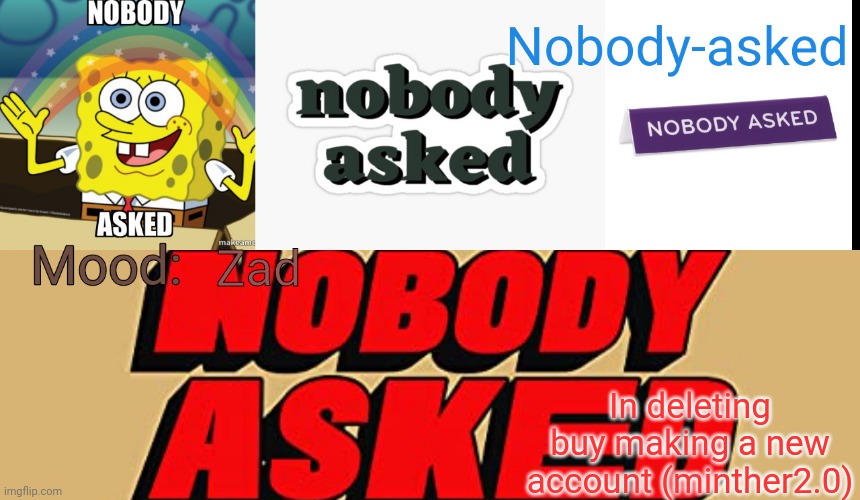 Nobody-asked announcement template | Zad; In deleting buy making a new account (minther2.0) | image tagged in nobody-asked announcement template | made w/ Imgflip meme maker