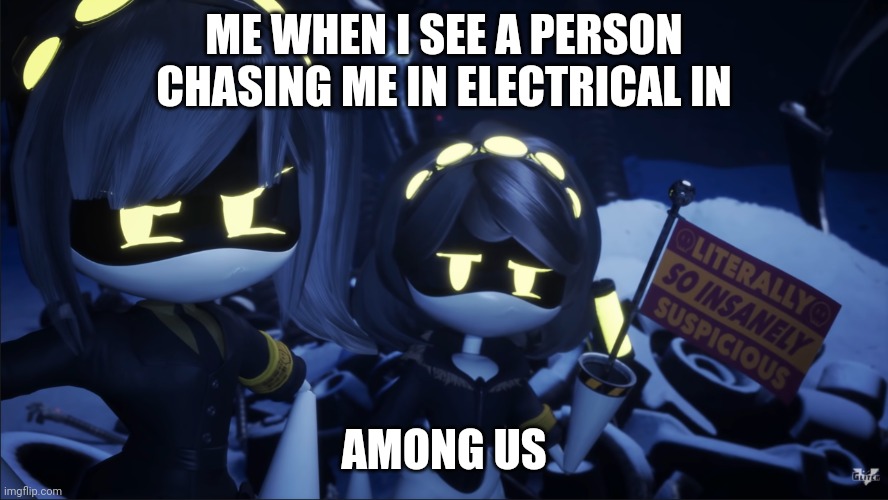 sUs | ME WHEN I SEE A PERSON CHASING ME IN ELECTRICAL IN; AMONG US | image tagged in murder drones v flag | made w/ Imgflip meme maker