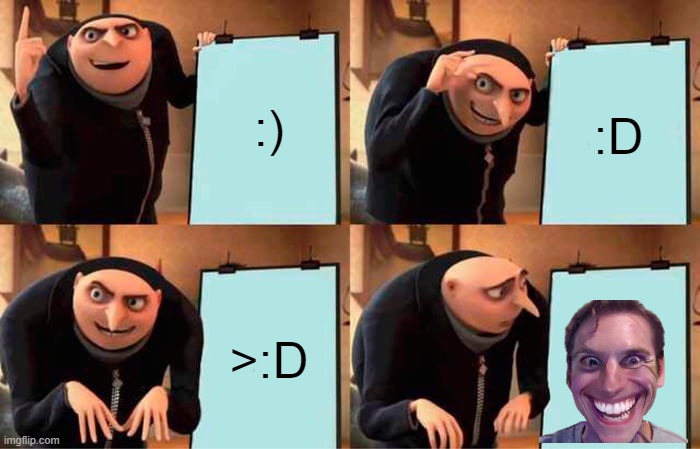 sussy smile | :); :D; >:D | image tagged in memes,gru's plan | made w/ Imgflip meme maker