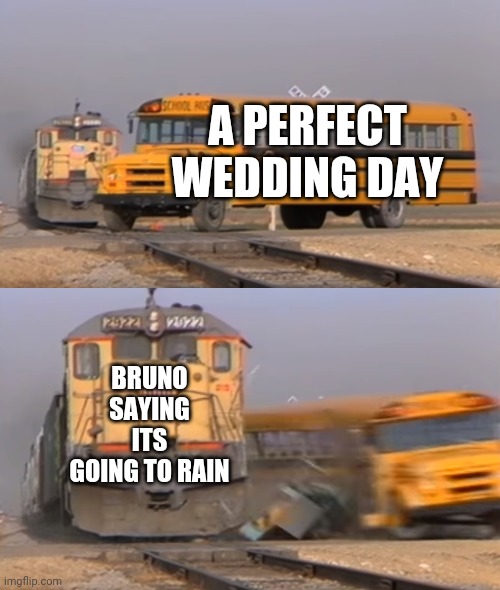 Thunder |  A PERFECT WEDDING DAY; BRUNO SAYING ITS GOING TO RAIN | image tagged in a train hitting a school bus,encanto,wedding | made w/ Imgflip meme maker