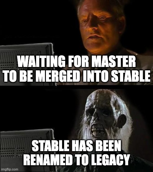 When your wish became a dream forever | WAITING FOR MASTER TO BE MERGED INTO STABLE; STABLE HAS BEEN
RENAMED TO LEGACY | image tagged in memes,i'll just wait here,git,programming | made w/ Imgflip meme maker