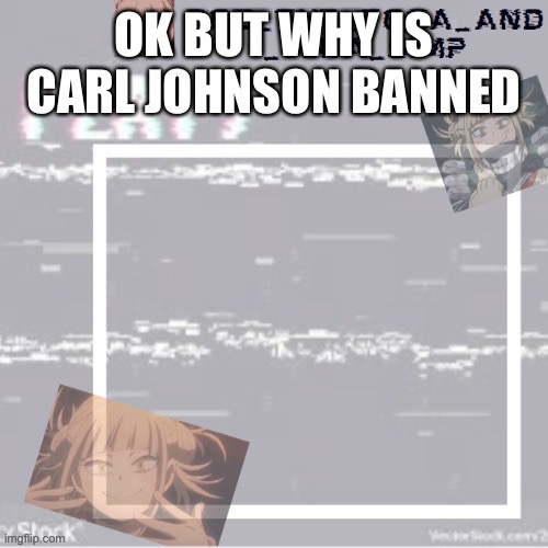 Before you say “he’s cringe” surlykong is cringe. He ain’t banned. | OK BUT WHY IS CARL JOHNSON BANNED | image tagged in robs temp forgor who made it but ty | made w/ Imgflip meme maker