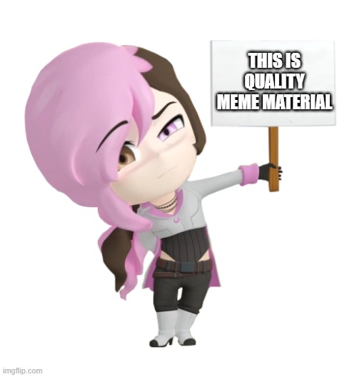 RWBY Chibi Neo sign | THIS IS QUALITY MEME MATERIAL | image tagged in rwby chibi neo sign | made w/ Imgflip meme maker
