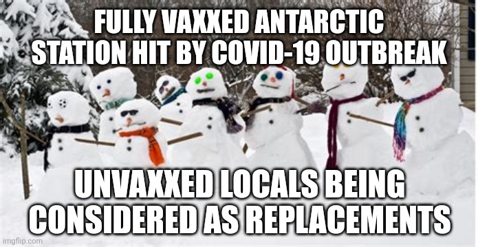 ANTARCTIC COVID-19 OUTBREAK | FULLY VAXXED ANTARCTIC STATION HIT BY COVID-19 OUTBREAK; UNVAXXED LOCALS BEING CONSIDERED AS REPLACEMENTS | image tagged in unvaccinated local workers,antarctica,covid-19,covid vaccine,coronavirus,snowmen | made w/ Imgflip meme maker