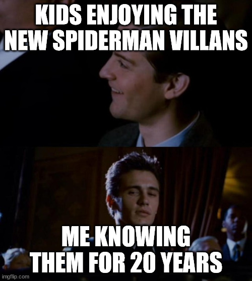 spiderman 3 | KIDS ENJOYING THE NEW SPIDERMAN VILLANS; ME KNOWING THEM FOR 20 YEARS | image tagged in spiderman 3 | made w/ Imgflip meme maker