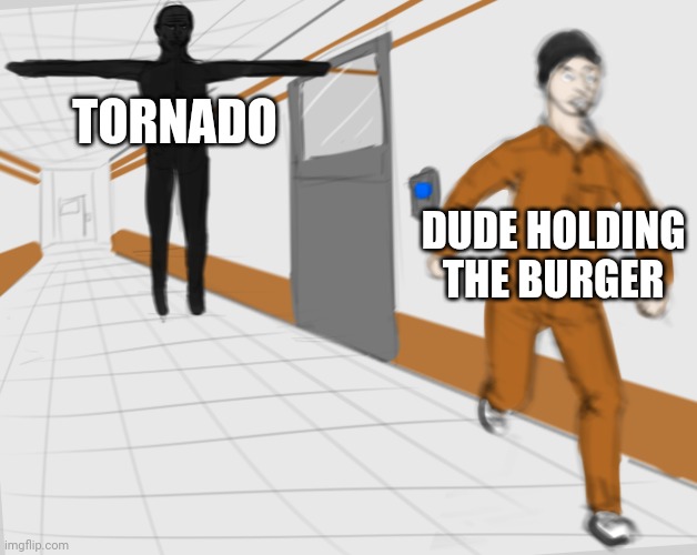 Tornado | TORNADO; DUDE HOLDING THE BURGER | image tagged in scp tpose,tornado,burger,comment section,comments,memes | made w/ Imgflip meme maker