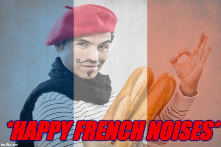 *HAPPY FRENCH NOISES* | made w/ Imgflip meme maker