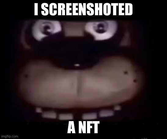 Did you screenshot a NFT too? | I SCREENSHOTED; A NFT | image tagged in freddy,nft,nfts | made w/ Imgflip meme maker