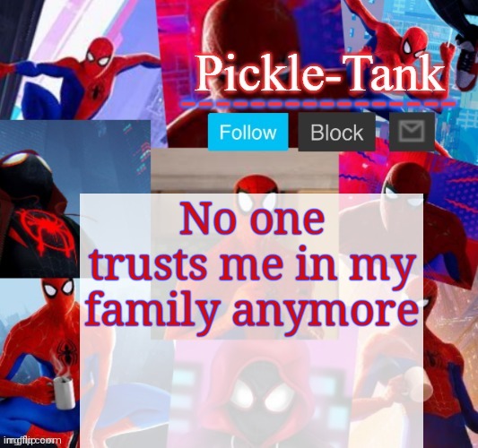 It's like if nick fury died in front of them | No one trusts me in my family anymore | image tagged in pickle-tank but he's in the spider verse | made w/ Imgflip meme maker