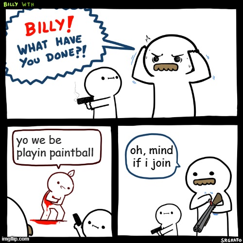 Paintball | yo we be playin paintball; oh, mind if i join | image tagged in billy what have you done | made w/ Imgflip meme maker