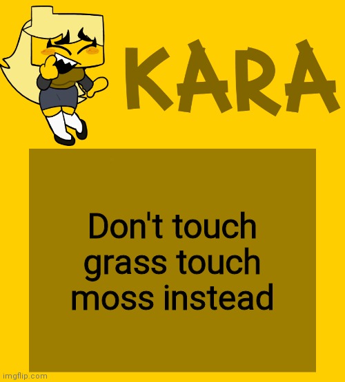 Kara's Meri temp | Don't touch grass touch moss instead | image tagged in kara's meri temp | made w/ Imgflip meme maker