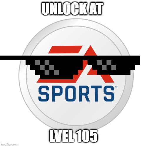 EA Sports | UNLOCK AT; LVEL 105 | image tagged in ea sports | made w/ Imgflip meme maker