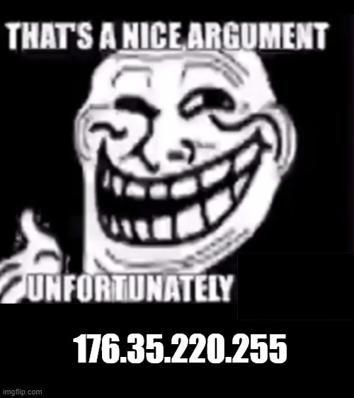 trollface gets around sheesh | 176.35.220.255 | image tagged in trollface gets around sheesh | made w/ Imgflip meme maker