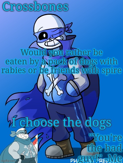 Crossbones revived temp | Would you rather be eaten by a pack of dogs with rabies or be friends with spire; I choose the dogs | image tagged in crossbones revived temp | made w/ Imgflip meme maker