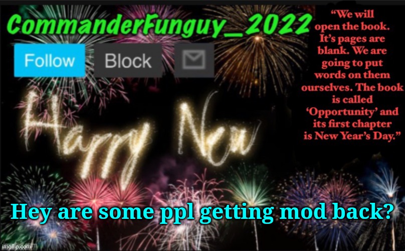 also how is everyone | Hey are some ppl getting mod back? | image tagged in commanderfunguy s new year template | made w/ Imgflip meme maker