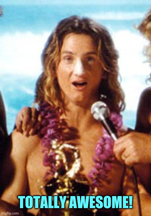 Spicoli | TOTALLY AWESOME! | image tagged in spicoli | made w/ Imgflip meme maker